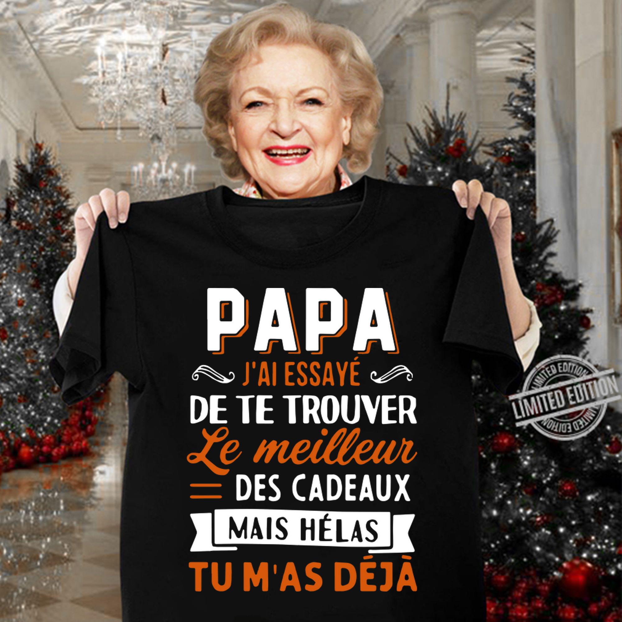 Papa Jai Essaye De Te Trouver Le Meilleur Des Cadeaux Mais Helas Tu Mas Deja t-shirt woman shirt