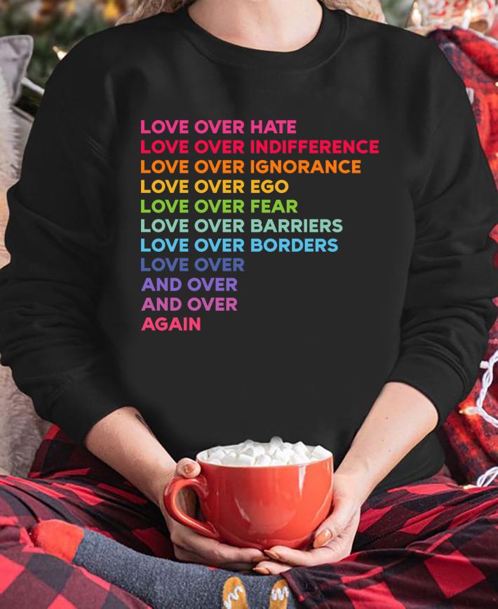 Awesome Love over hate love over indifference love over ignorance t-shirt sweatshirt