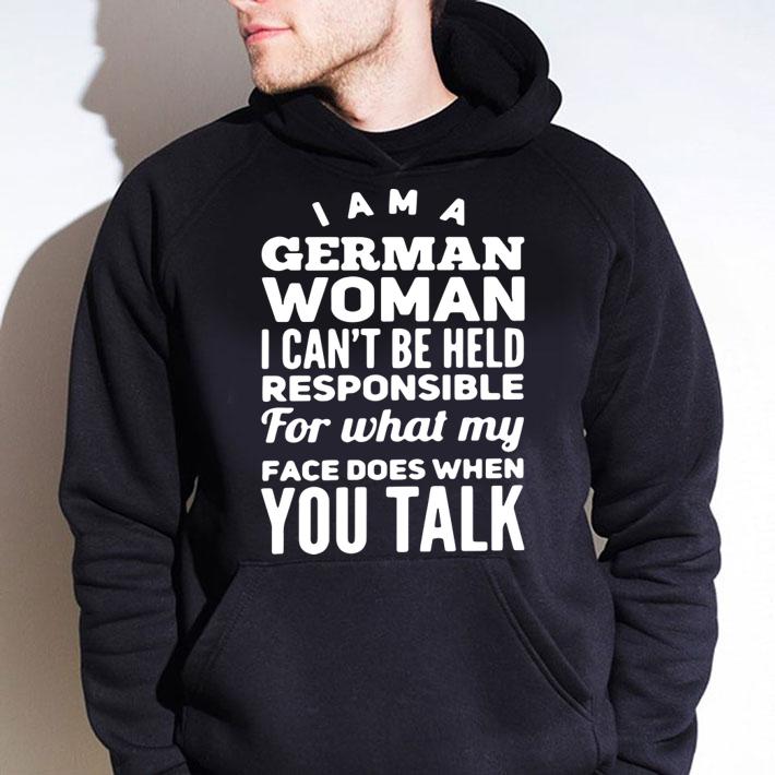 I Am A German Woman I Cant Be Held Responsible For What My Face Does When You Talk t-shirt hoodie