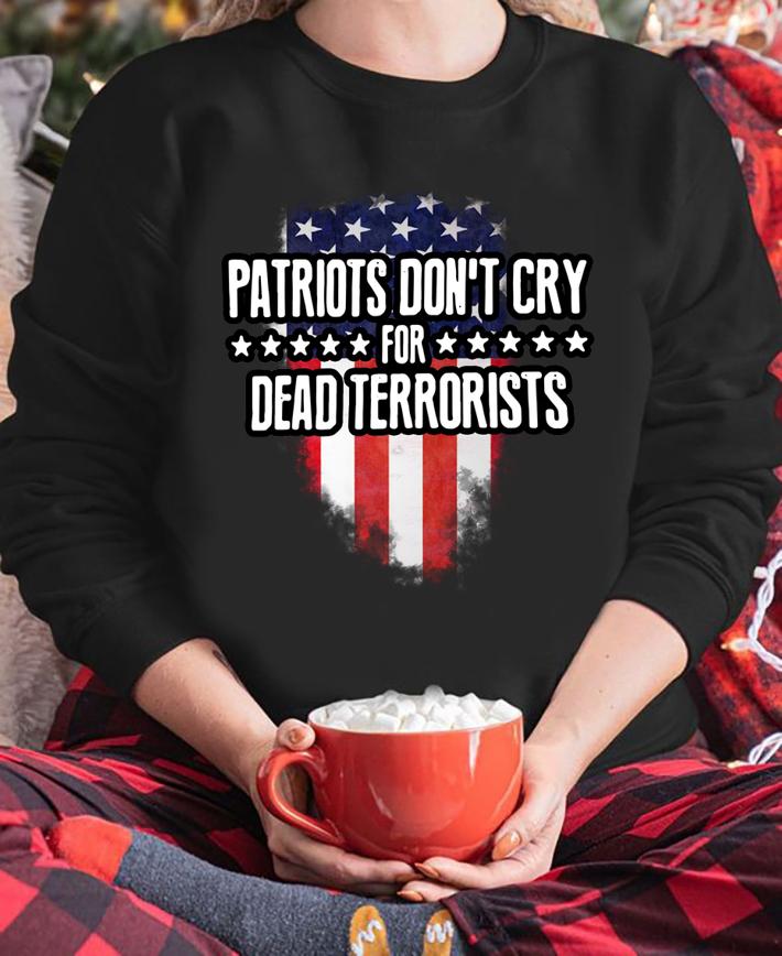 Patriots Don’t Cry For Dead Terrorists American flag t-shirt sweatshirt
