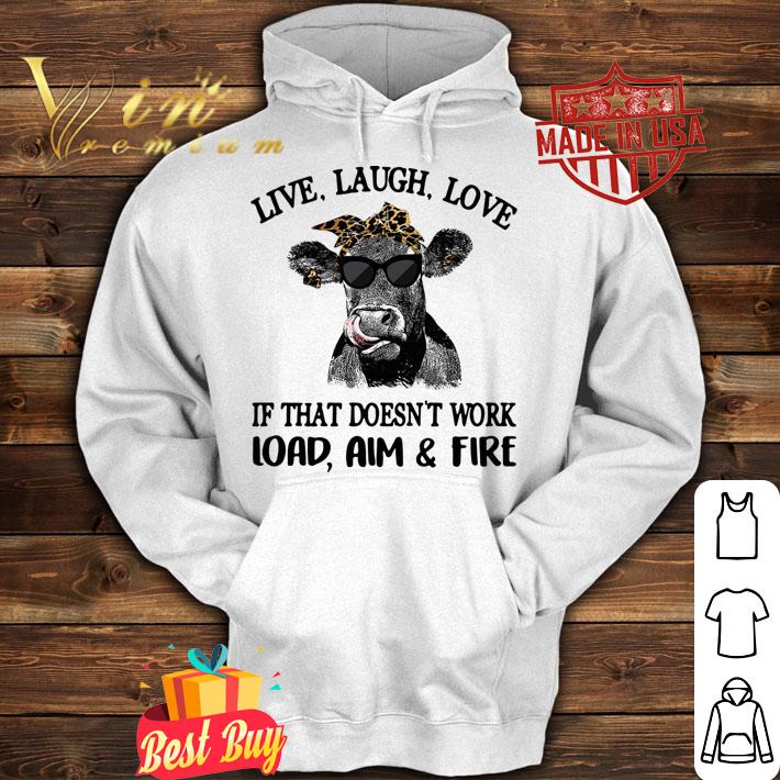 Cow live laugh love if that doesn't work load aim & fire t-shirt hoodie