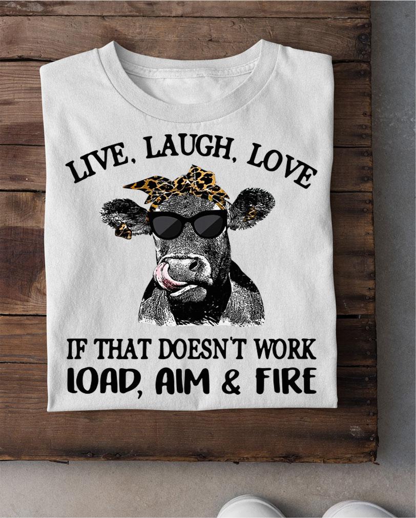 Cow live laugh love if that doesn't work load aim & fire t-shirt shirt