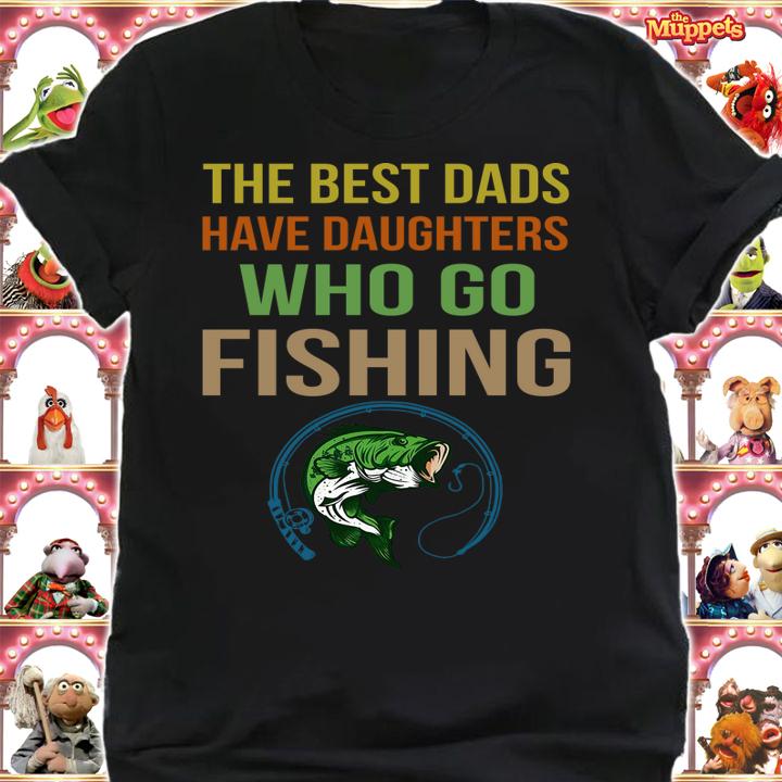 The Best Dads Have Daughters Who Go Fishing t-shirt shirt