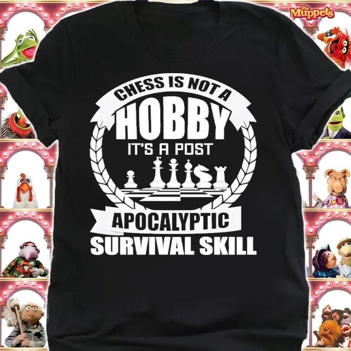 Chess is not hobby it's a post apocalyptic survival skill shirt t-shirt shirt