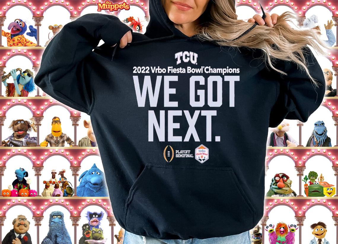 Fiesta Bowl TCU we got next shirt t-shirt hoodie