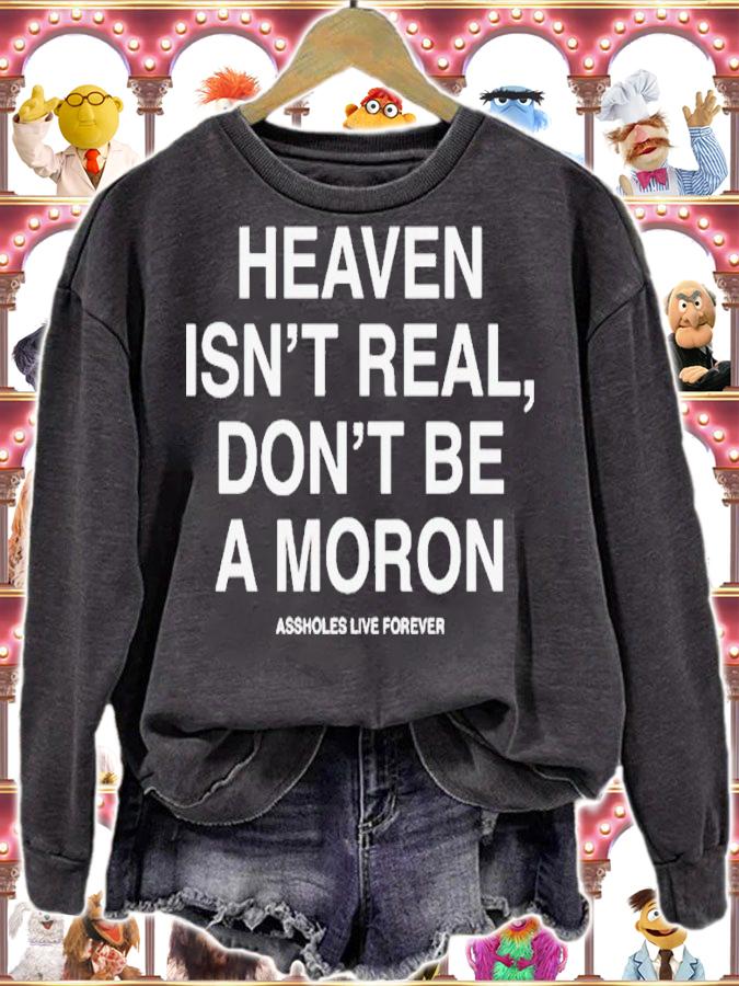 Heaven isnt real dont be a moron assholes live forever shirt t-shirt sweatshirt