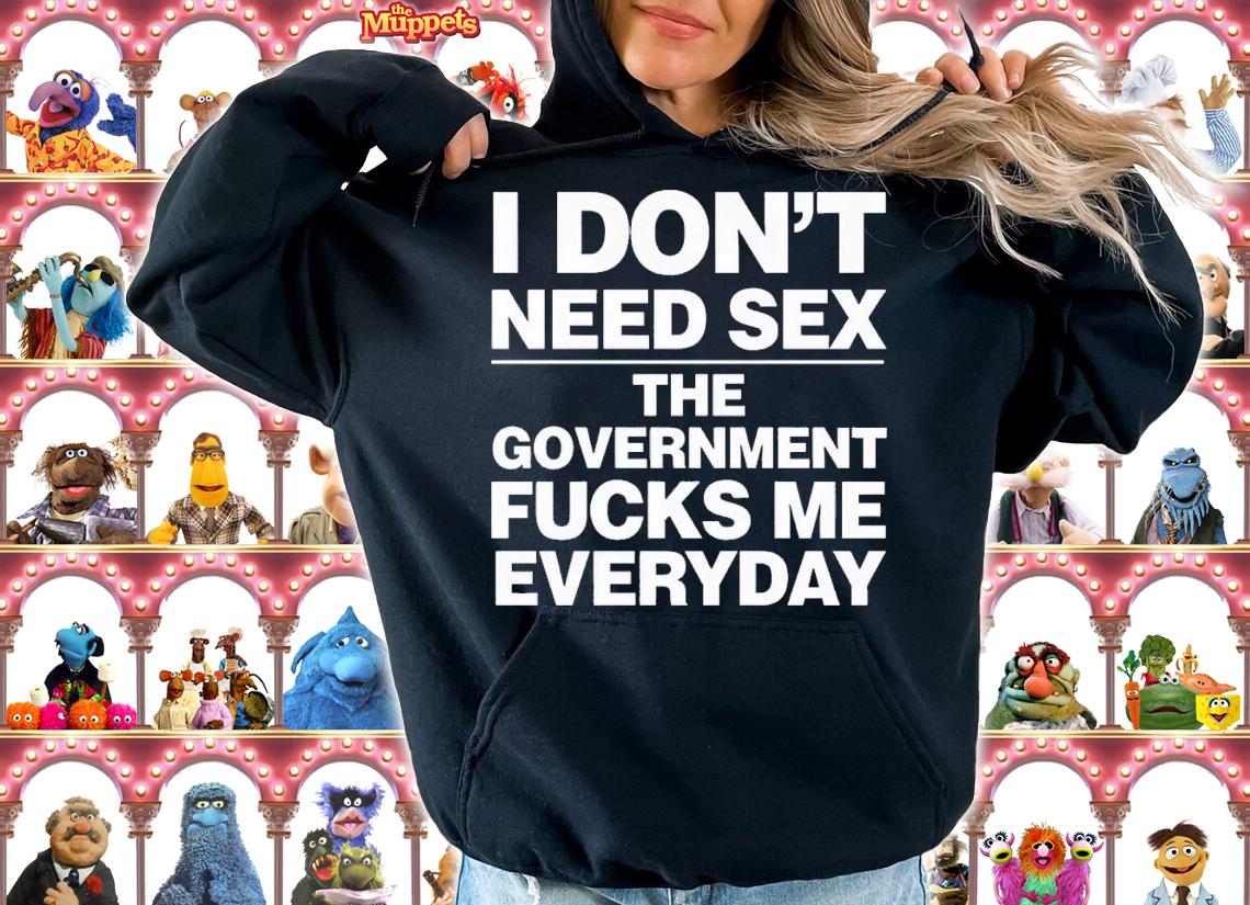 I don't need sex the government fucks me every day shirt t-shirt hoodie