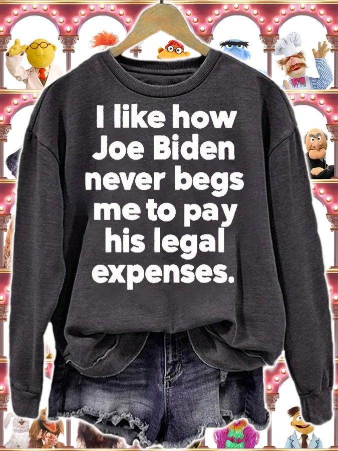 I like how Joe Biden never begs me to pay his legal expenses shirt t-shirt sweatshirt