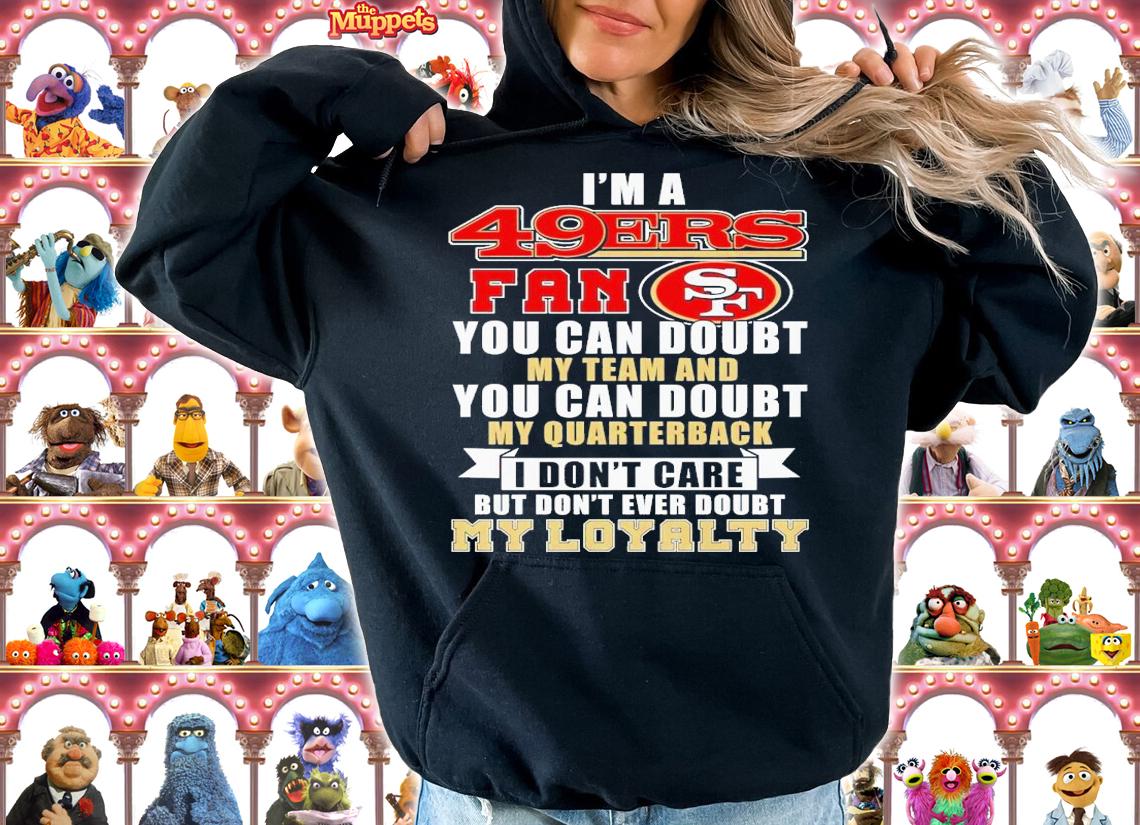 I'm 49ers fan you can doubt my team and you can doubt my quarterback shirt t-shirt hoodie