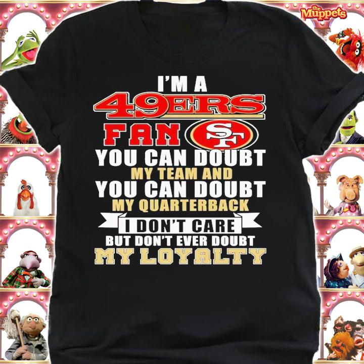 I'm 49ers fan you can doubt my team and you can doubt my quarterback shirt t-shirt shirt