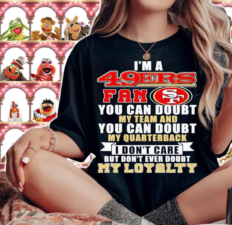 I'm 49ers fan you can doubt my team and you can doubt my quarterback shirt t-shirt woman shirt
