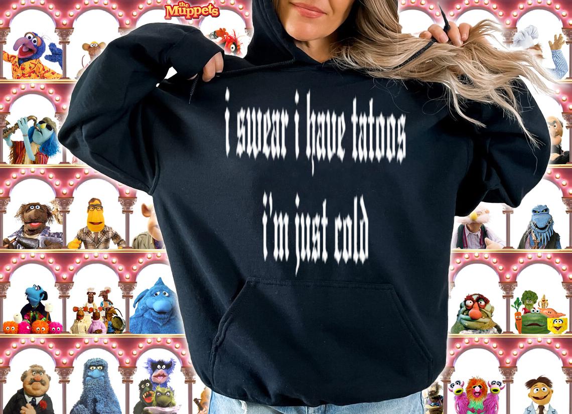 I Swear I Have Tattoos I'm Just Cold Shirt t-shirt hoodie