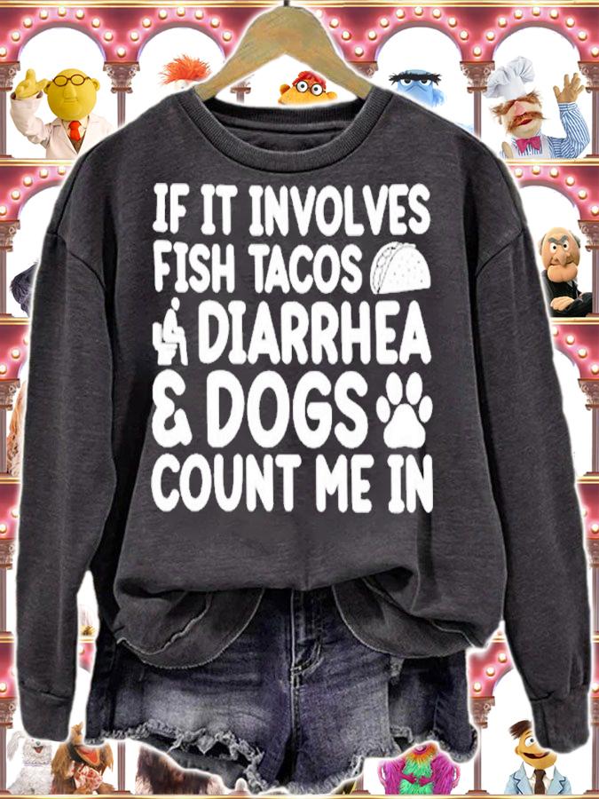 If it involves fish tacos diarrhea dogs count me in shirt t-shirt sweatshirt
