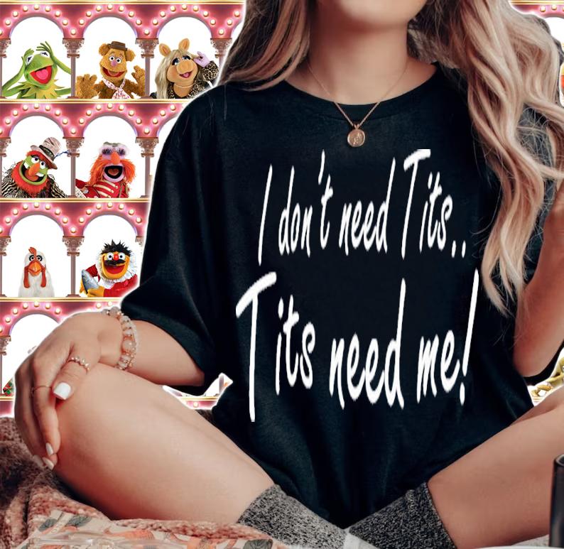 I Don't Need Tits Tits Need Me Shirt t-shirt woman shirt