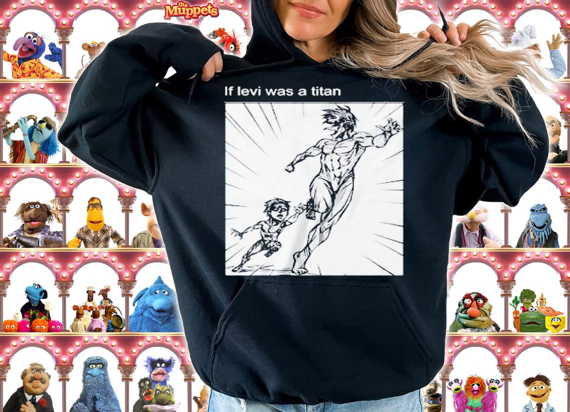 If Levi was a titan Attack On Titan shirt t-shirt hoodie