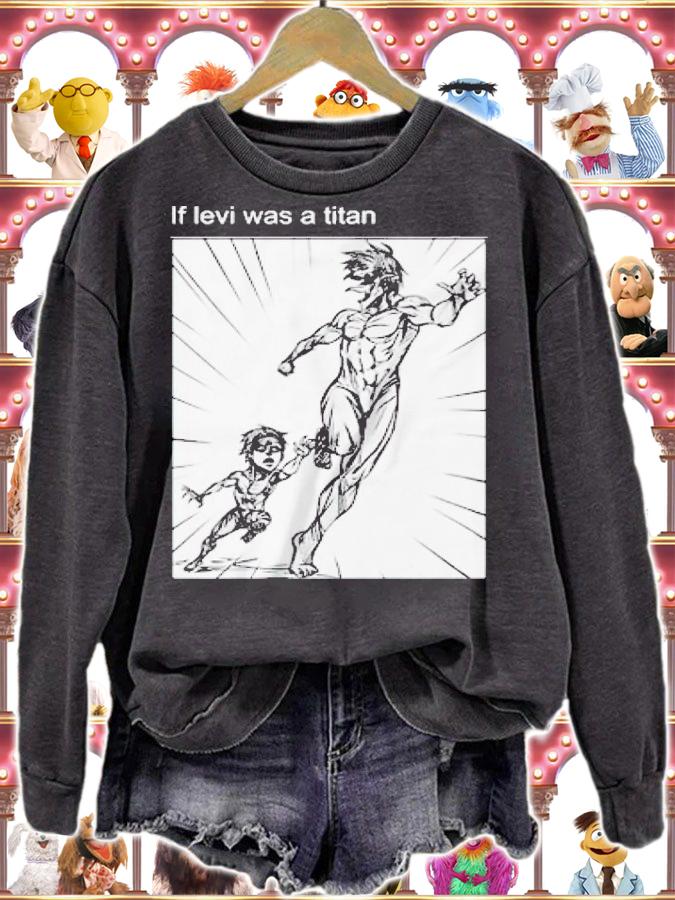 If Levi was a titan Attack On Titan shirt t-shirt sweatshirt