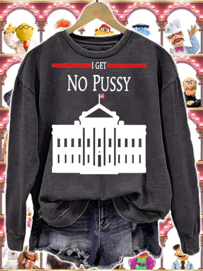 I get no pussy White House shirt t-shirt