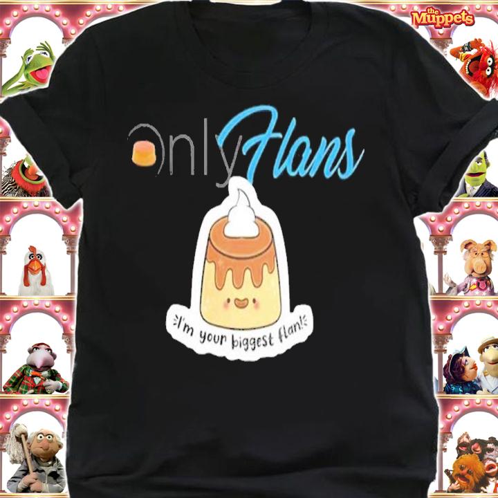 Only Flans I'm your biggest flan shirt t-shirt