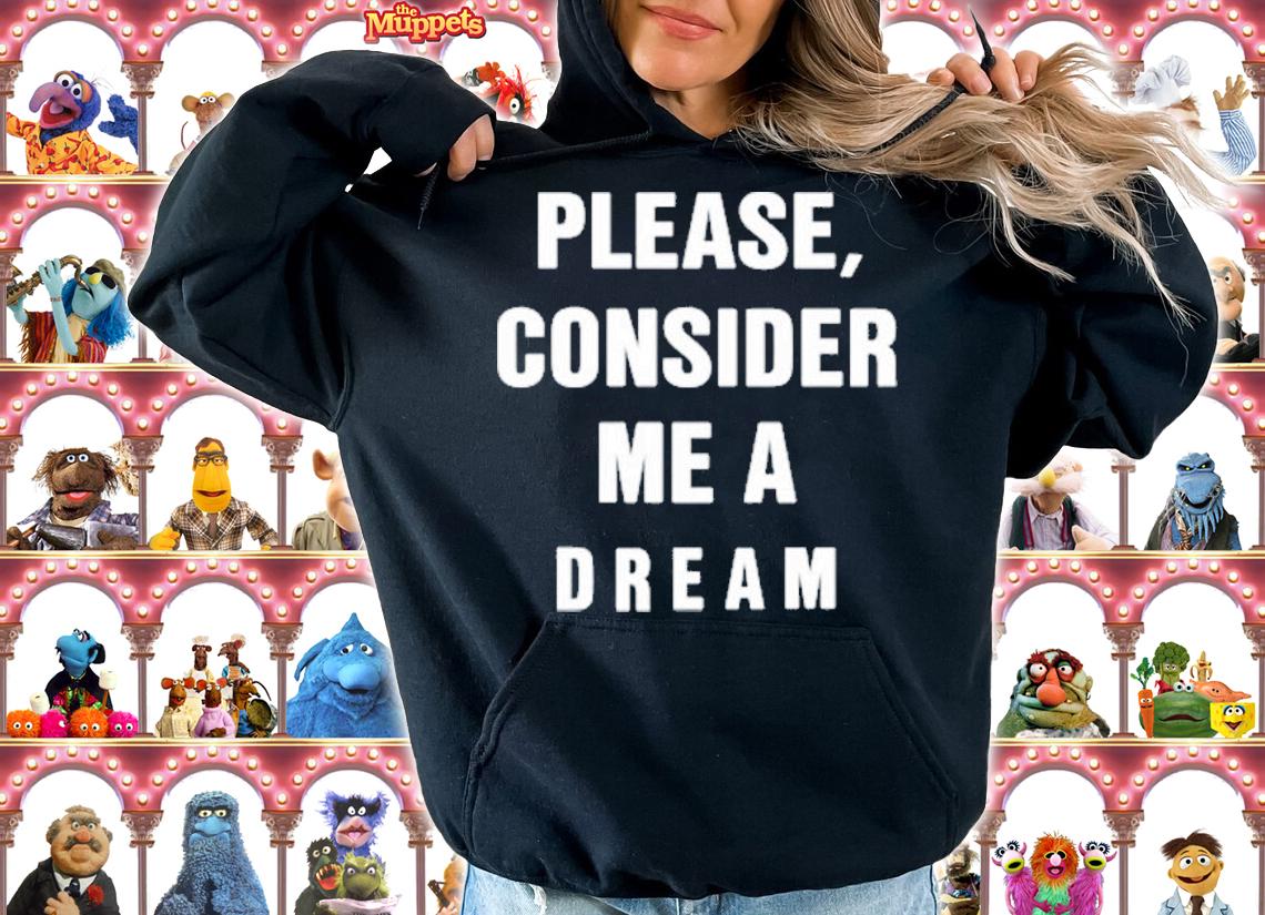Please Consider Me A Dream T-Shirt t-shirt hoodie