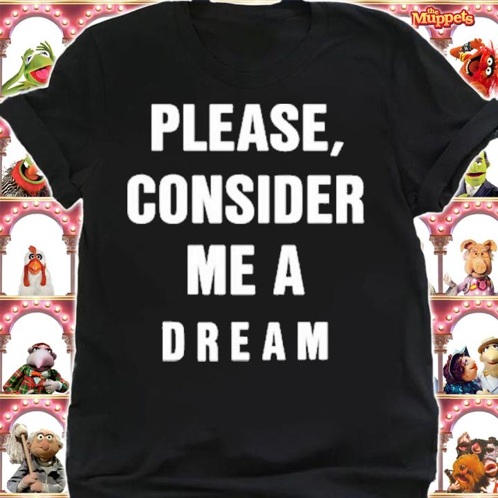Please Consider Me A Dream T-Shirt t-shirt shirt