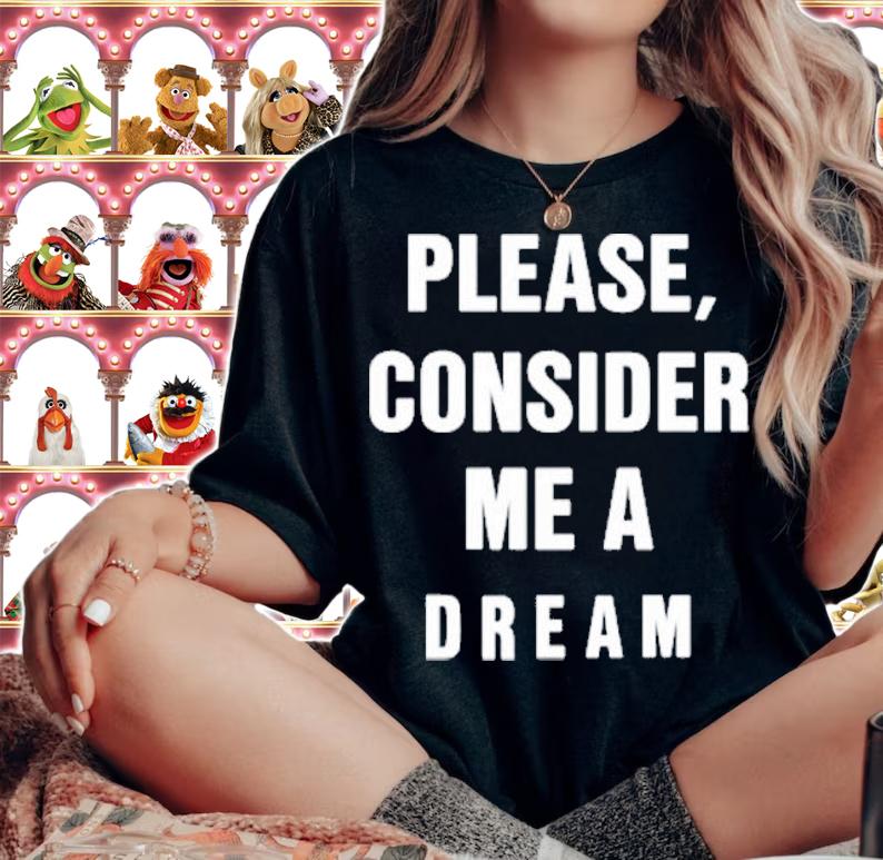 Please Consider Me A Dream T-Shirt t-shirt woman shirt