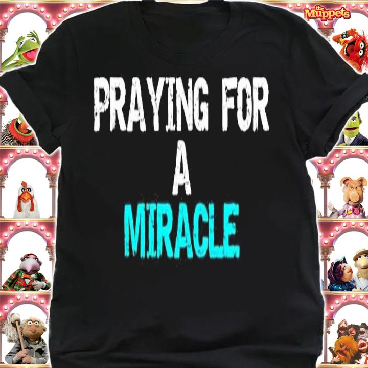Praying for a miracle shirt t-shirt