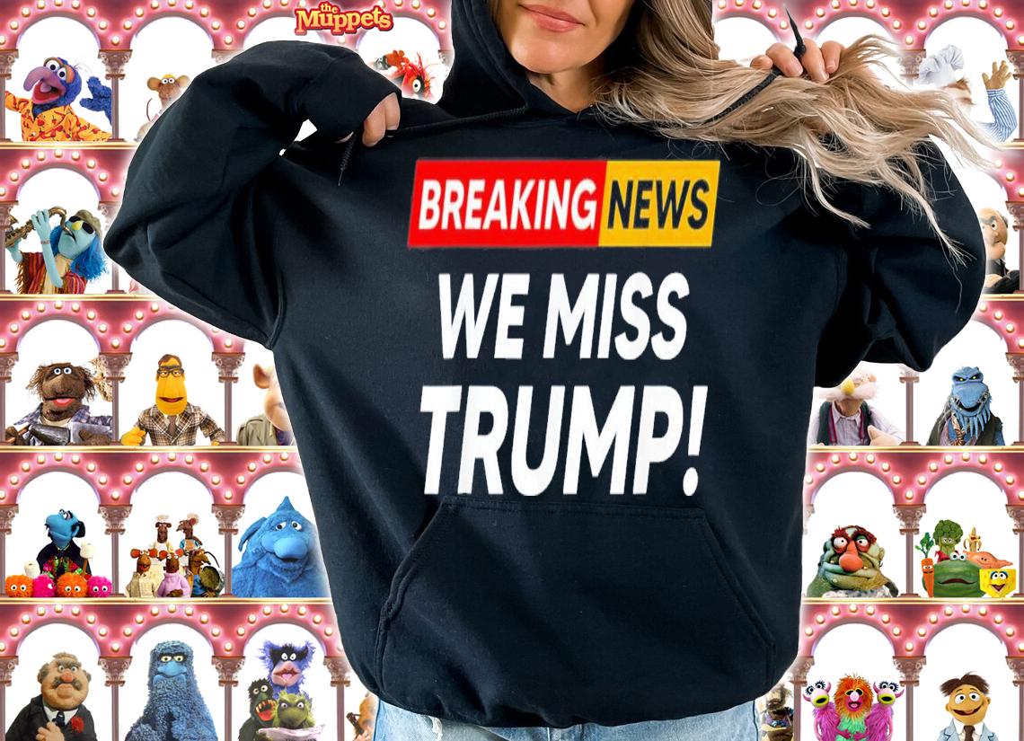 Breaking News We Miss Trump Hilarious Sarcasm Joke T-Shirt t-shirt