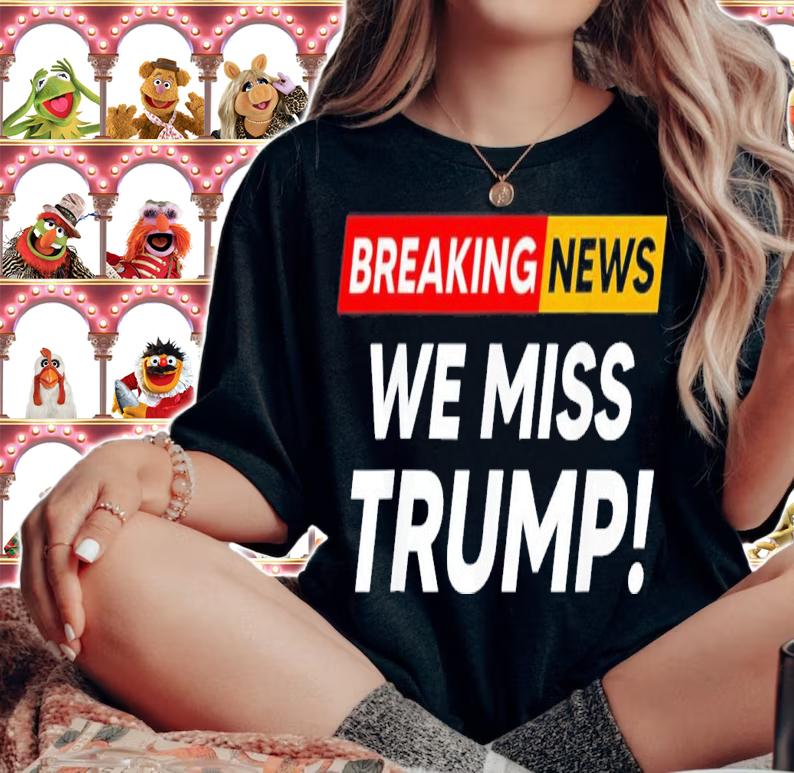 Breaking News We Miss Trump Hilarious Sarcasm Joke T-Shirt t-shirt