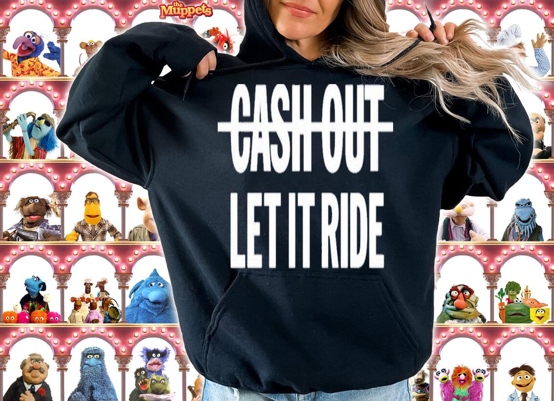 Cash Out Let It Ride T-Shirt t-shirt