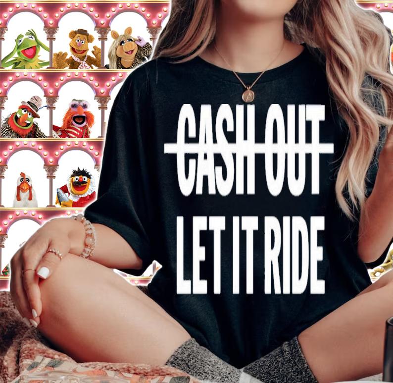 Cash Out Let It Ride T-Shirt t-shirt
