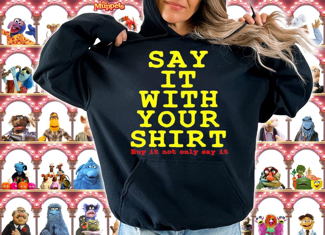 Say it with your shirt buy it not only say it shirt t-shirt