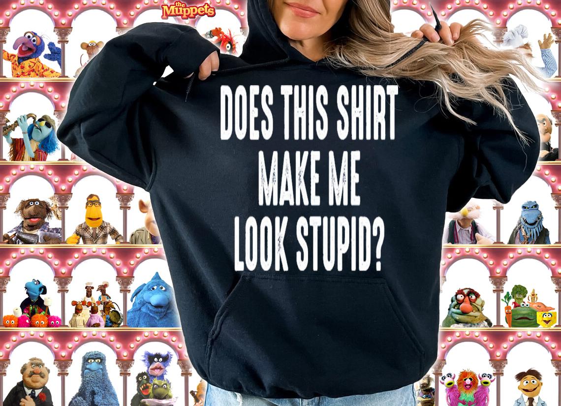 Does This Shirt Make Me Look Stupid T-Shirt t-shirt hoodie