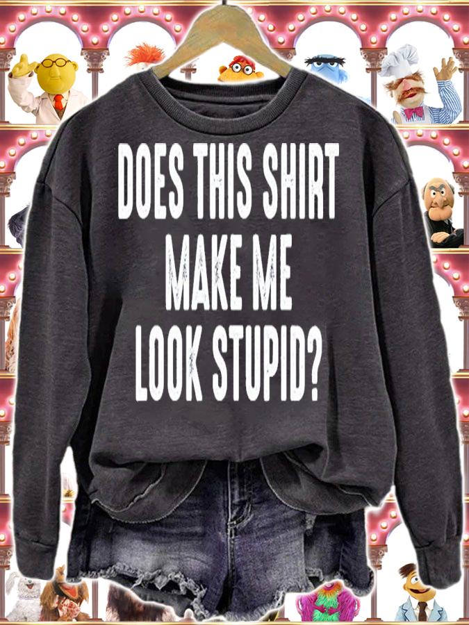Does This Shirt Make Me Look Stupid T-Shirt t-shirt sweatshirt
