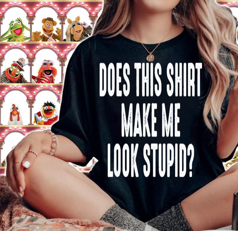 Does This Shirt Make Me Look Stupid T-Shirt t-shirt woman shirt