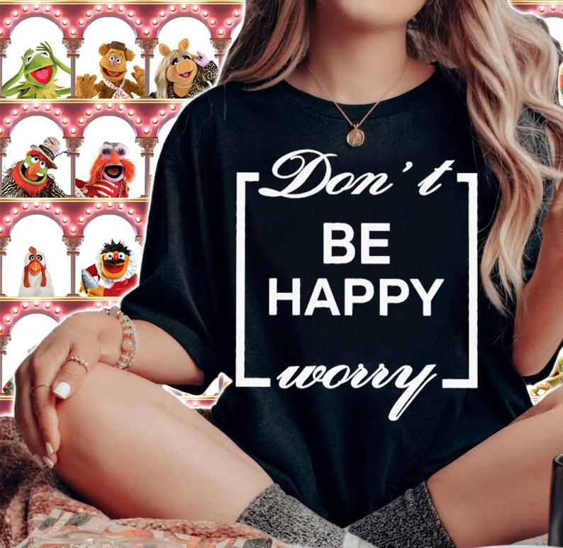 Don't Be Happy Worry T-Shirt t-shirt