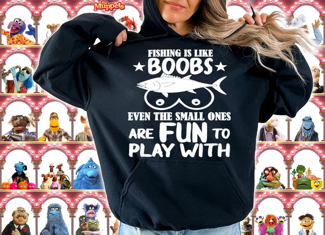 Fishing Is Like Boobs Even The Small Ones Are Fun To Play With Shirt t-shirt hoodie