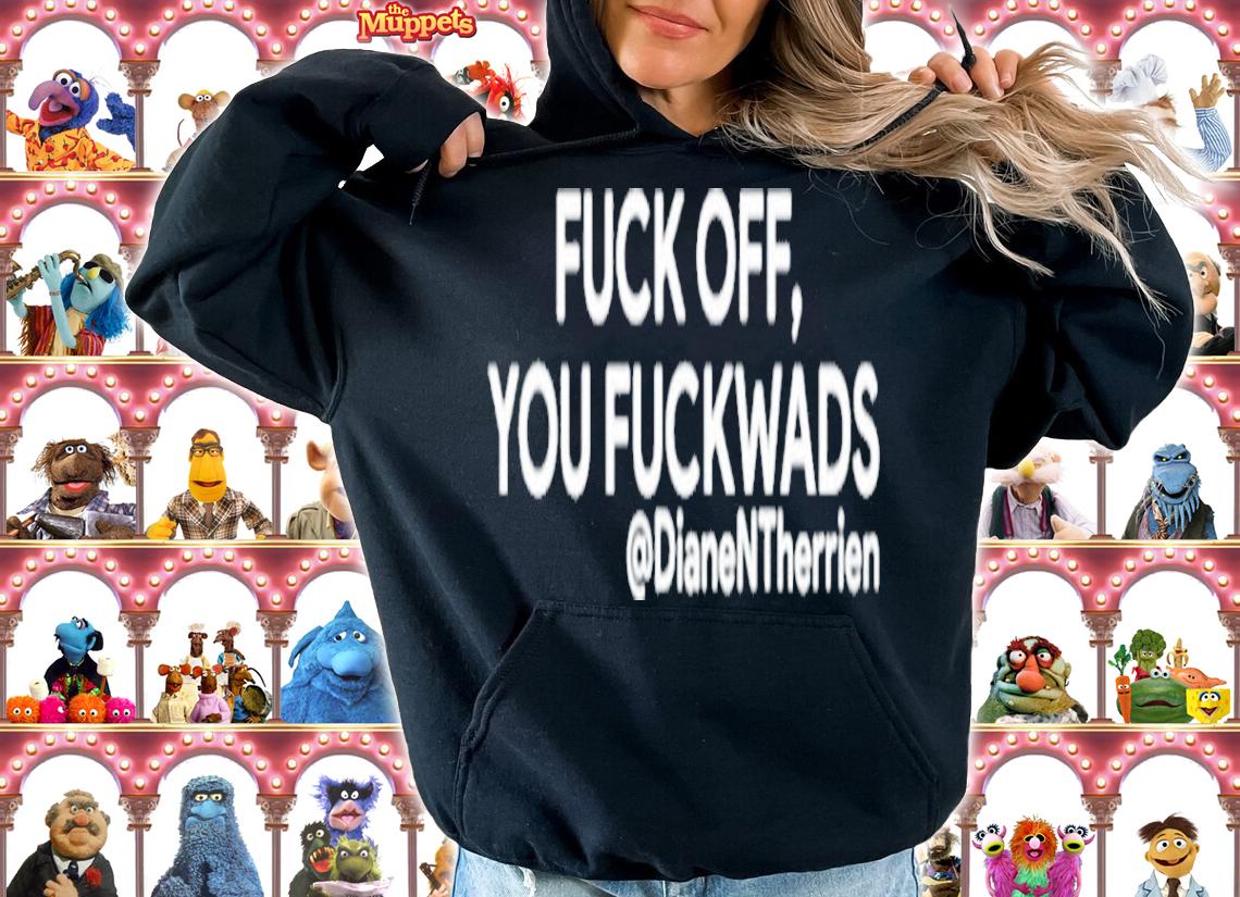 Fuck Off You Fuckwads @DianeNTherrien Shirt t-shirt