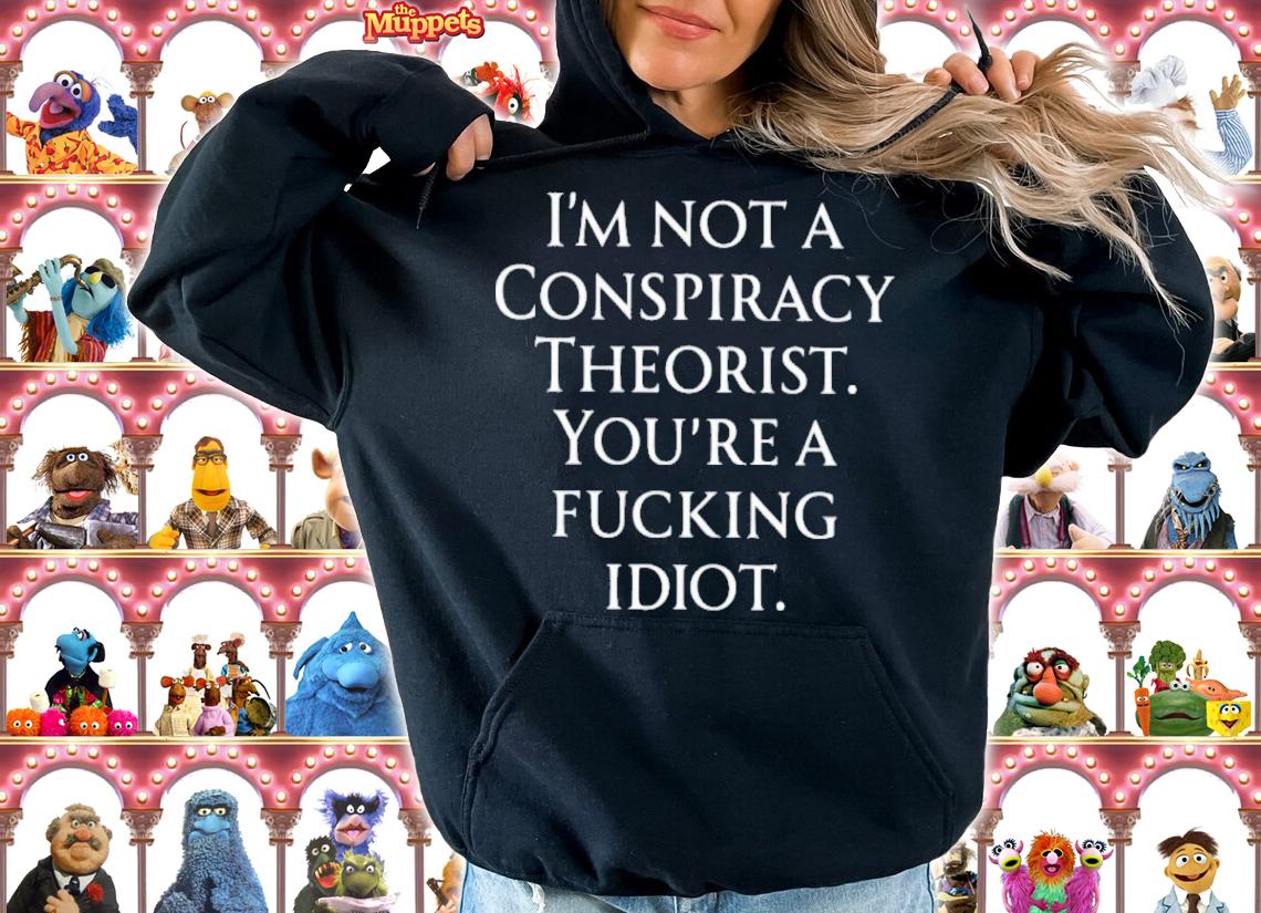 Haney Mallemat I'm Not A Conspiracy Theorist You Are A Fucking Idiot Shirt t-shirt