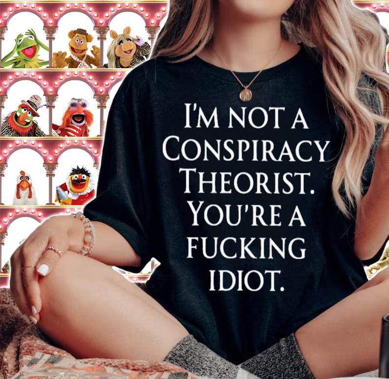 Haney Mallemat I'm Not A Conspiracy Theorist You Are A Fucking Idiot Shirt t-shirt