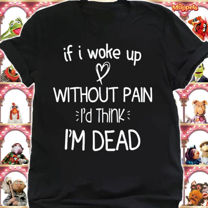 If I Woke Up Without Pain I'd Think I'm Dead Motivational T-Shirt t-shirt