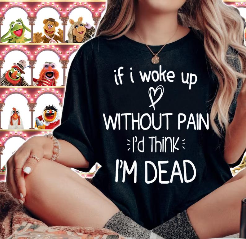 If I Woke Up Without Pain I'd Think I'm Dead Motivational T-Shirt t-shirt