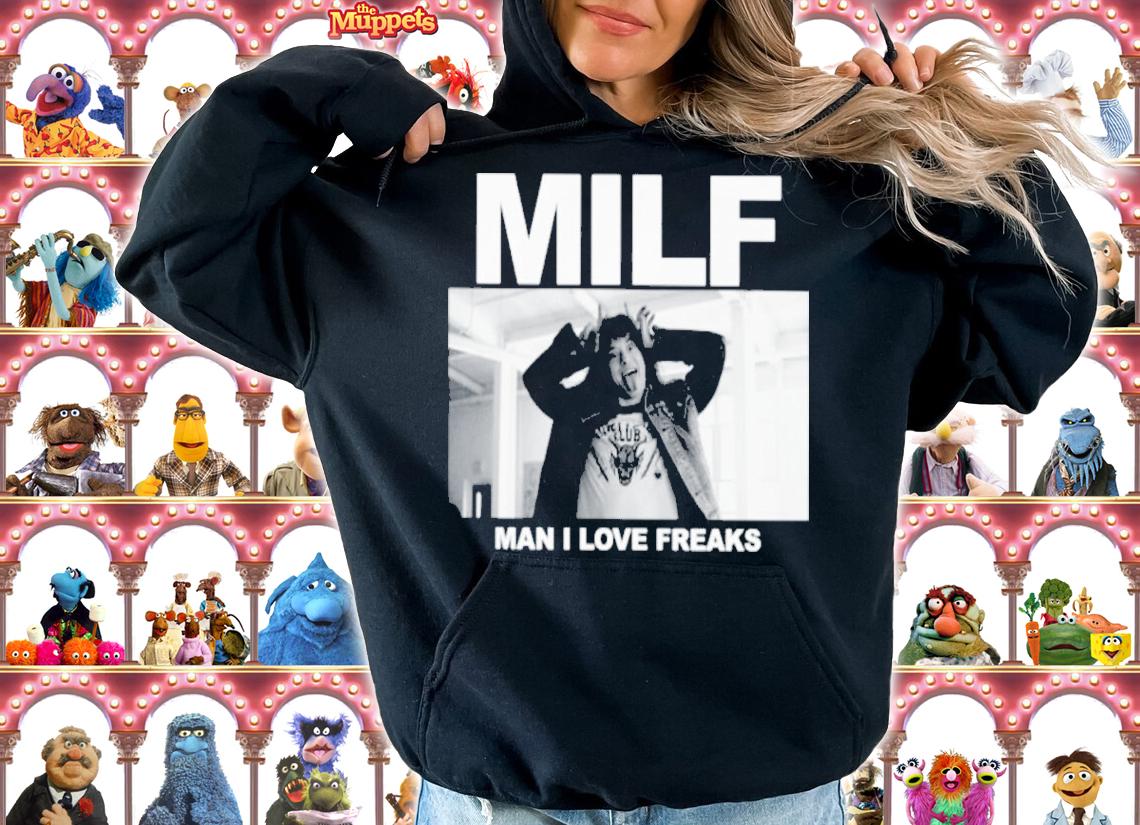 Milf Man I Love Freaks Shirt t-shirt hoodie