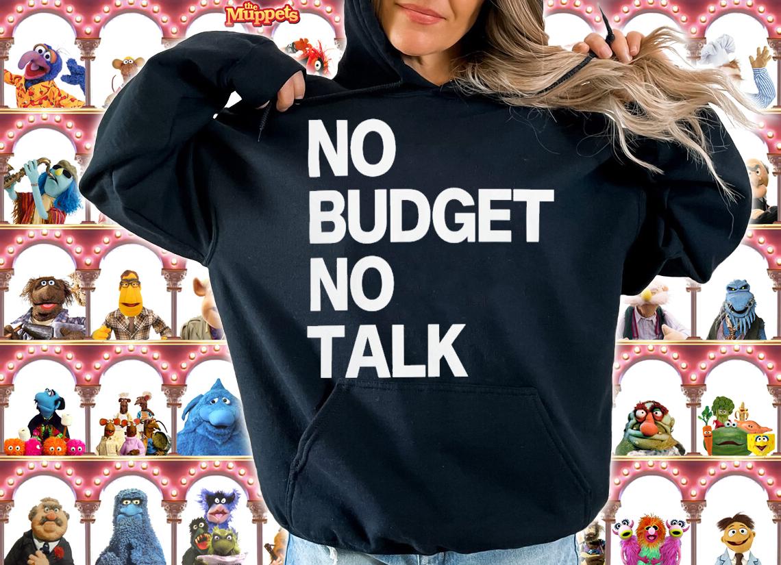 No Budget No Talk T-Shirt t-shirt hoodie