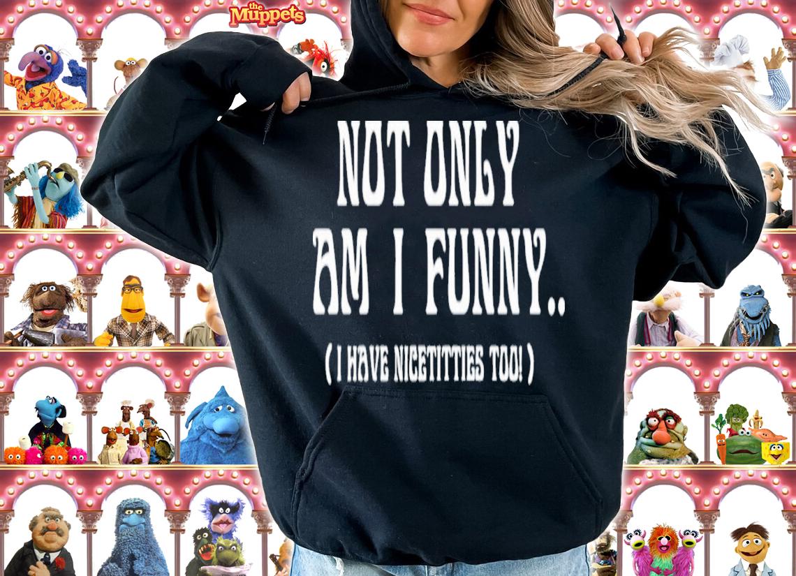 Not Only Am I Funny I Have Nicetitties Too T-Shirt t-shirt