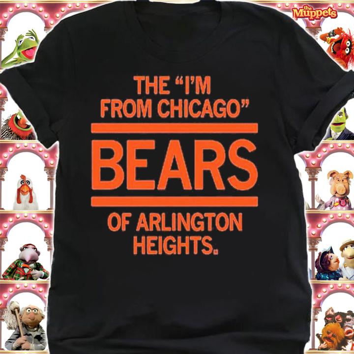 The I'm From Chicago Bears Of Arlington Heights Shirt t-shirt