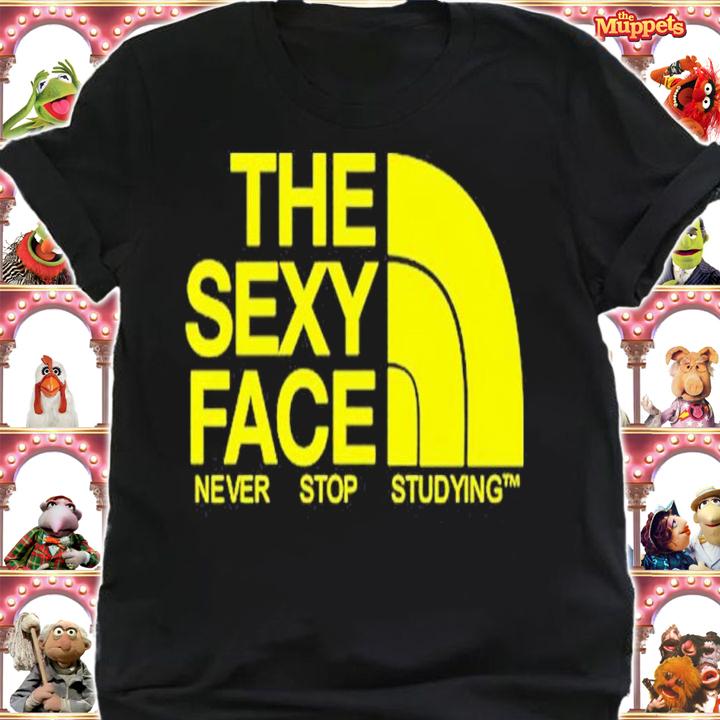 The Sexy Face Never Stop Studying shirt t-shirt shirt