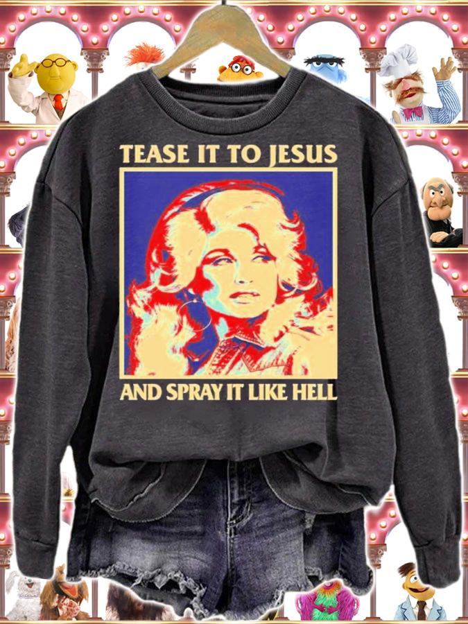 Tease It To Jesus And Spray It Like Hell Dolly Parton Essential Shirt t-shirt sweatshirt