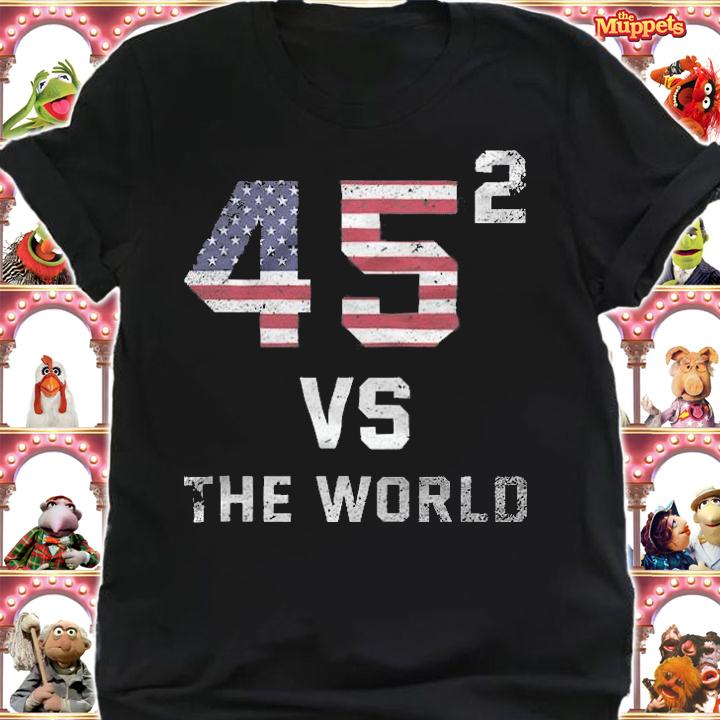 45 Square Vs The World Trump Supporter T-Shirt t-shirt