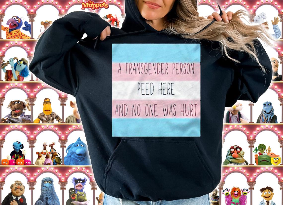 A transgender person peed here and no one was hurt T-shirt t-shirt hoodie