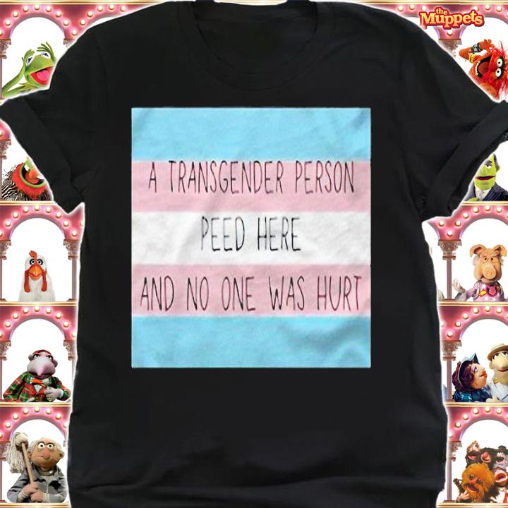 A transgender person peed here and no one was hurt T-shirt t-shirt shirt
